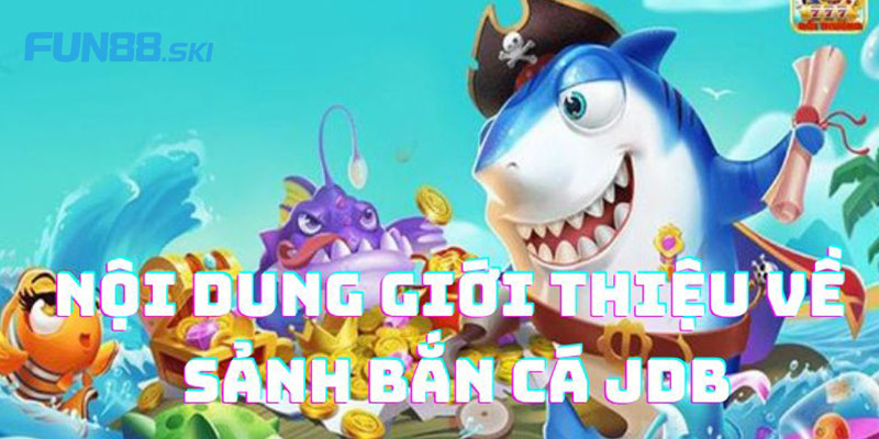 Tổng quan về sân chơi JDB bắn cá Thần Tài