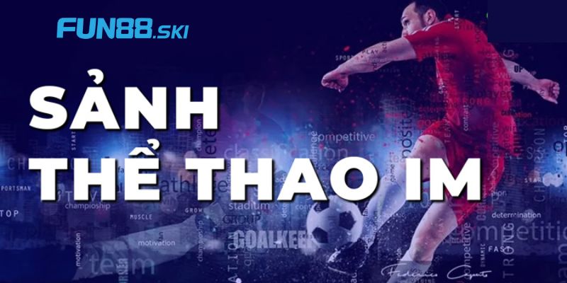 Khám phá điểm nổi bật của IM thể thao Fun88